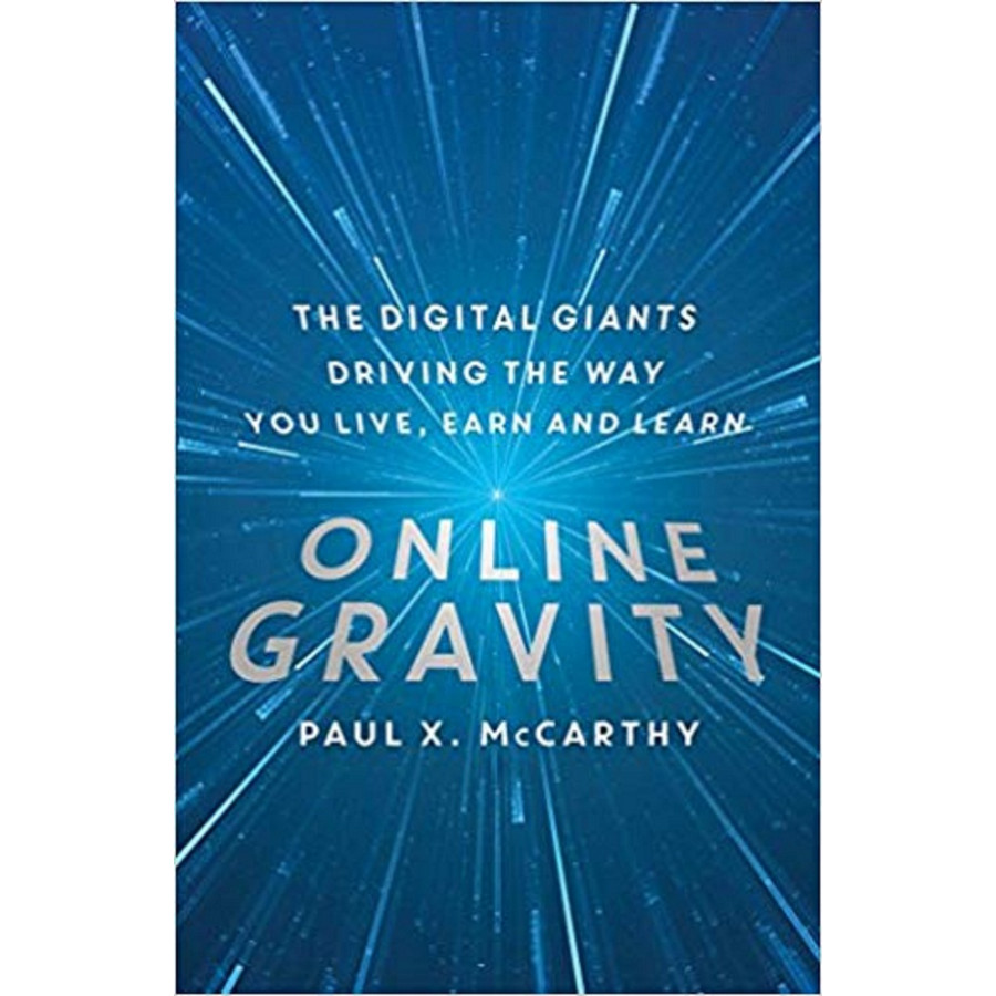 Online Gravity: The Unseen Force Driving the way you Live, Earn and Learn