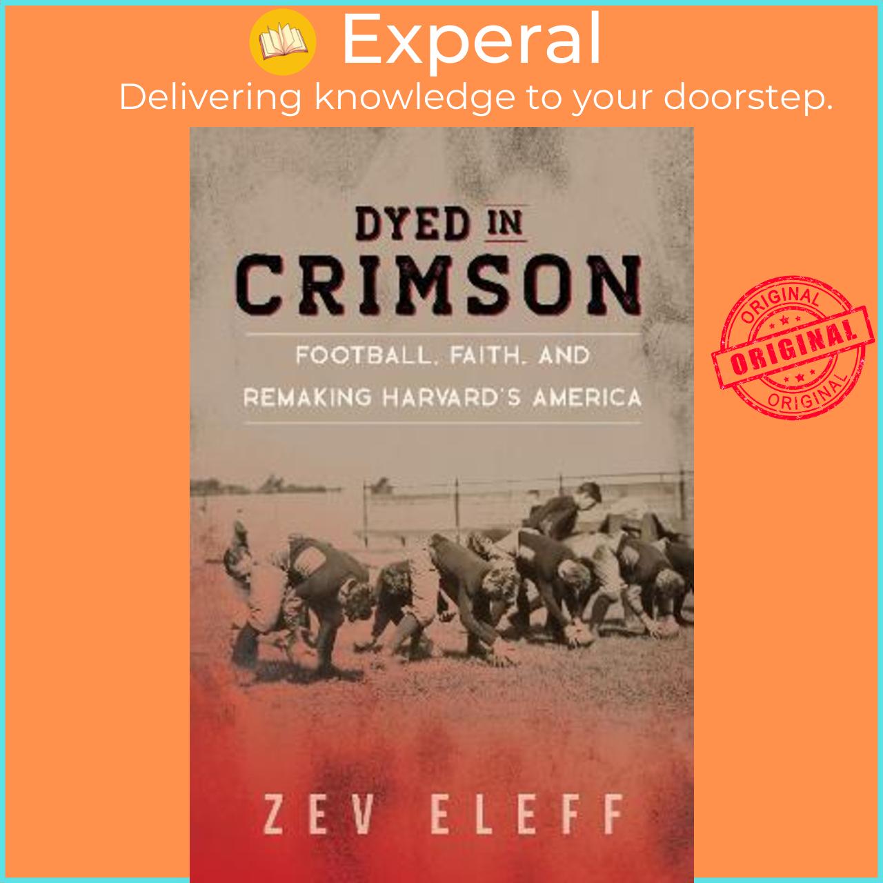 Sách - Dyed in Crimson : Football, Faith, and Remaking Harvard's America by Zev Eleff