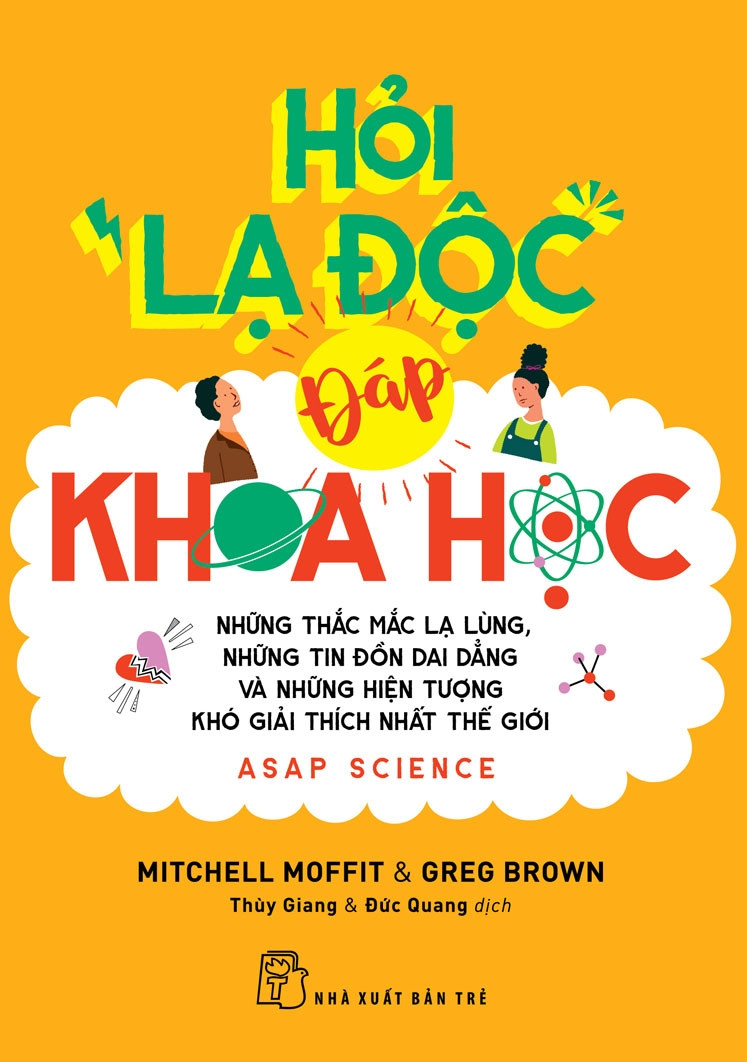 HỎI LẠ ĐỘC - ĐÁP KHOA HỌC: NHỮNG THẮC MẮC LẠ LÙNG, NHỮNG TIN ĐỒN DAI DẲNG VÀ NHỮNG HIỆN TƯỢNG KHÓ GIẢI THÍCH NHẤT THẾ GIỚI - Mitchell Moffit & Greg Brown - Lê Thùy Giang, Nguyễn Đức Quang dịch -