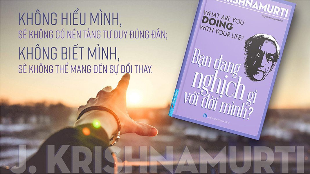 Bộ sách của J.Krishnamurti: Bạn đang nghịch gì với đời mình &amp; Tự do vượt trên sự hiểu biết