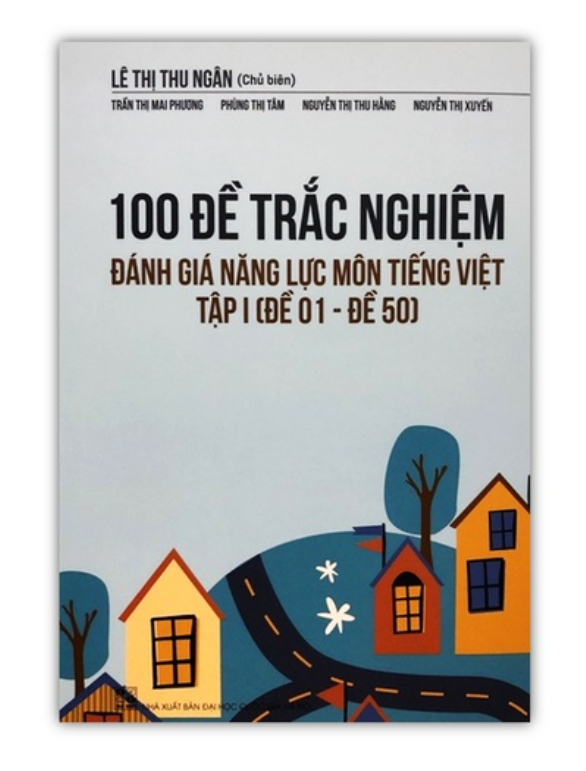 Sách - 100 Đề trắc nghiệm đánh giá năng lực Môn Tiếng Việt Tập I ( Đề 01 - Đề 50 )