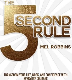 The 5 Second Rule : Transform your Life, Work, and Confidence with Everyday Courage