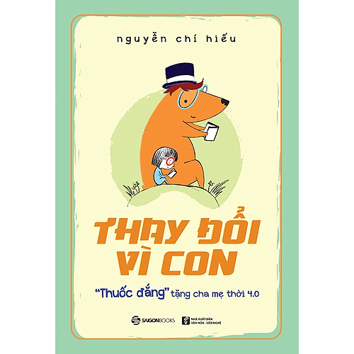 Thay đổi vì con: &quot;Thuốc đắng&quot; tặng cha mẹ thời 4.0 - Tác giả: Nguyễn Chí Hiếu