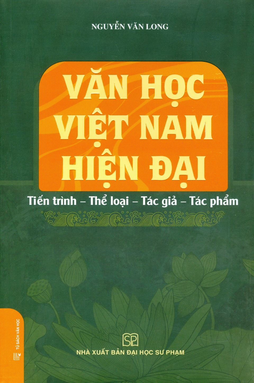 Văn Học Việt Nam Hiện Đại: Tiến Trình - Thể Loại - Tác Giả - Tác Phẩm (Bìa cứng áo ôm) - Nguyễn Văn Long