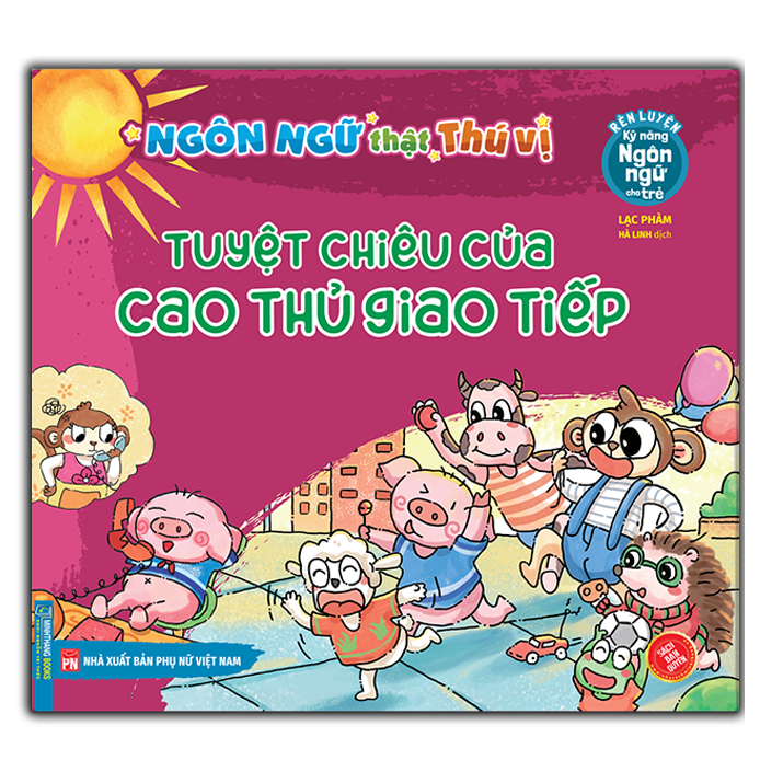 Rèn Luyện Kỹ Năng Ngôn Ngữ Cho Trẻ - Ngôn Ngữ Thật Thú Vị - Tuyệt Chiêu Của Cao Thủ Giao Tiếp