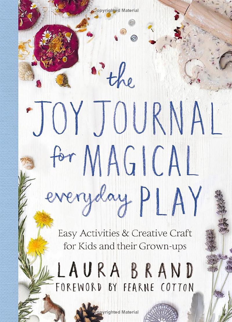 The Joy Journal For Magical Everyday Play: Easy Activities &amp; Creative Craft For Kids And Their Grown-Ups