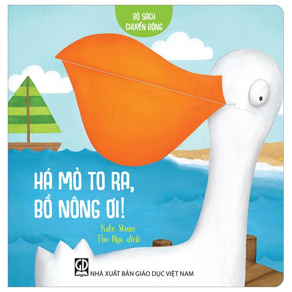 Bộ Sách Chuyển Động - Há Mỏ To Ra, Bồ Nông Ơi! - Bìa Cứng