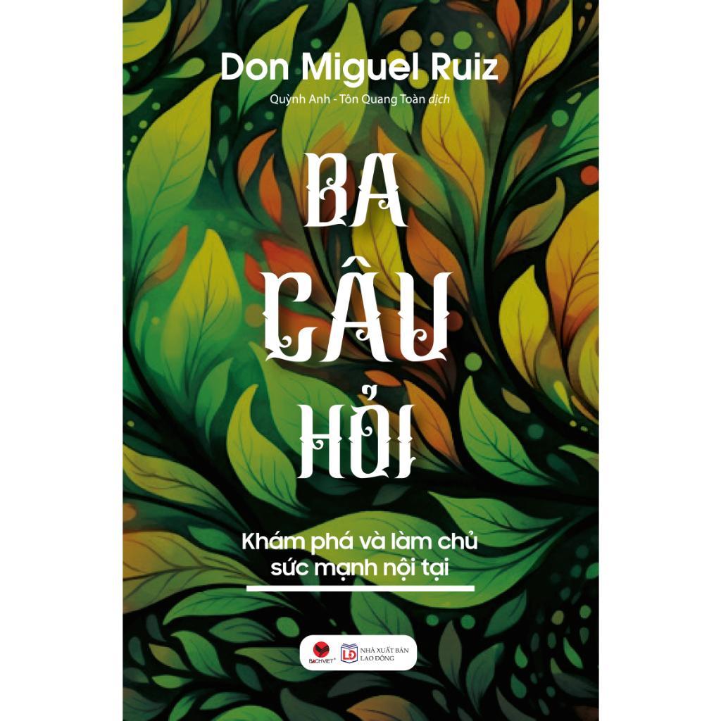 Sách - Ba Câu Hỏi - Khám Phá Làm Chủ Sức Mạnh Nội Tại - Don Miguel Ruiz - Bách Việt
