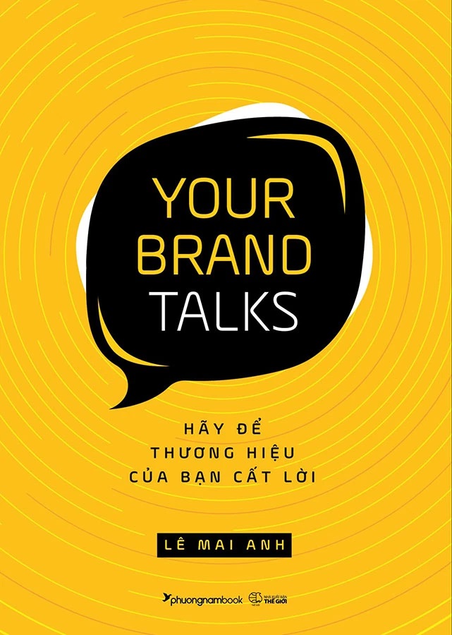 YOUR BRAND TALKS - HÃY ĐỂ THƯƠNG HIỆU CỦA BẠN CẤT LỜI (Lê Mai Anh - Phương Nam)