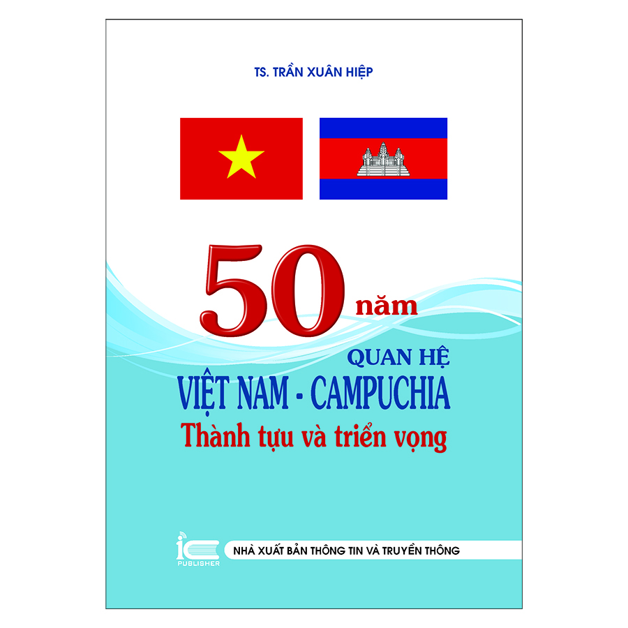 50 Năm Quan Hệ Việt Nam - Campuchia Thành Tựu  Và Triển Vọng