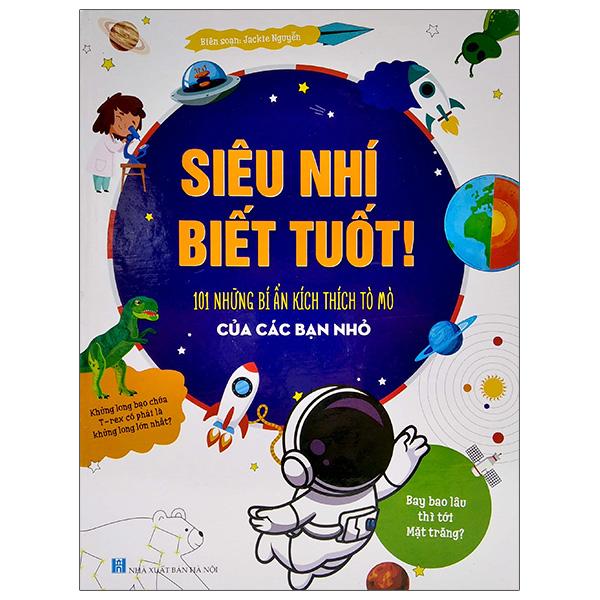 Siêu Nhí Biết Tuốt! - 101 Những Bí Ẩn Kích Thích Tò Mò Của Các Bạn Nhỏ Siêu Nhí Biết Tuốt! - 101 Những Bí Ẩn Kích Thích Tò Mò Của Các Bạn