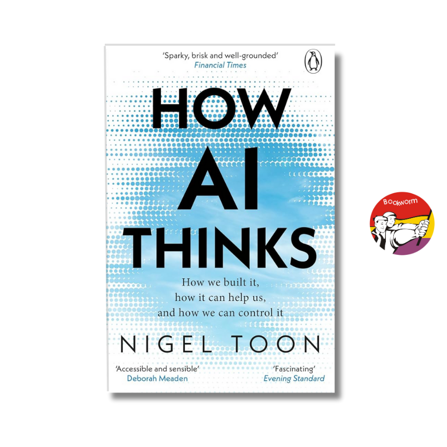 Sách - How AI Thinks: How we built it, how it can help us, and how we can control it by Nigel Toon