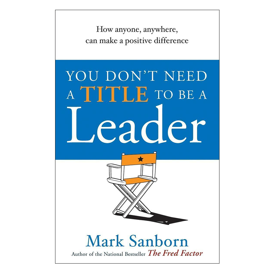 You Don't Need A Title To Be A Leader - Nhà Lãnh Đạo Không Chức Danh