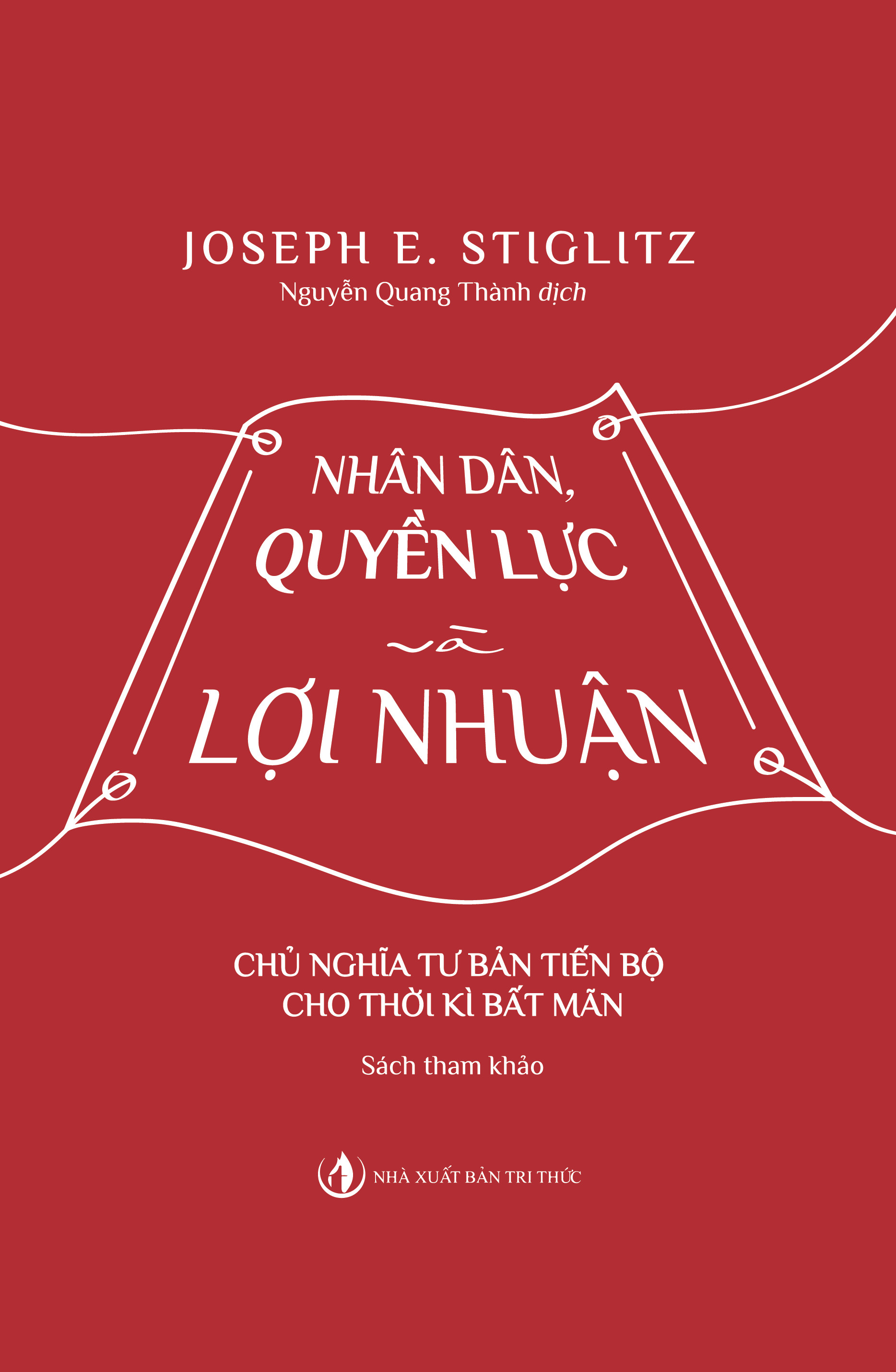 NHÂN DÂN, QUYỀN LỰC VÀ LỢI NHUẬN - Joseph E. Stiglitz - Nguyễn Quang Thành dịch – NXB Tri Thức - bìa mềm