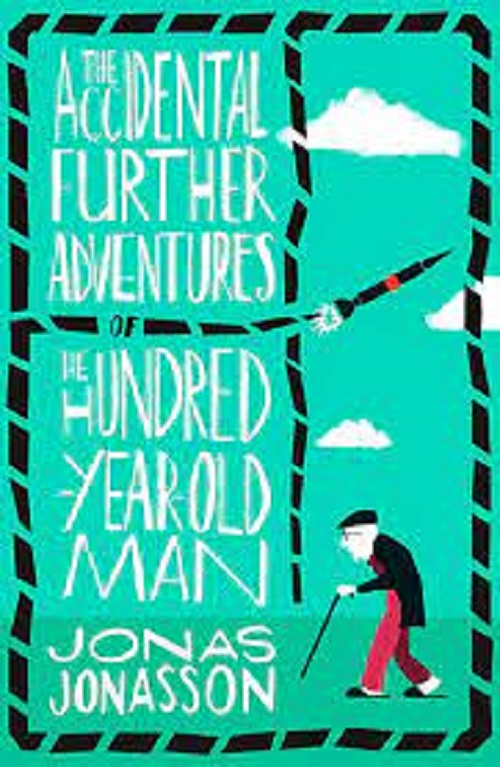 The Accidental Further Adventures of the Hundred-Year-Old Man: A Novel