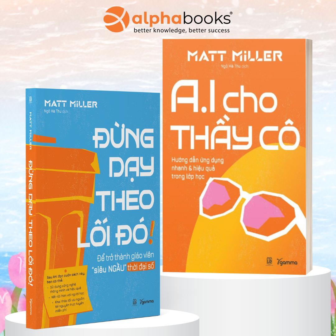 Combo Sách Của Tác Giả Matt Miller: A.I Cho Thầy Cô - Hướng Dẫn Ứng Dụng Nhanh &amp; Hiệu Quả Trong Lớp Học + Đừng Dạy Học Theo Lối Đó - Để Trở Thành Giáo Viên Siêu Ngầu Trong Thời Đại Số