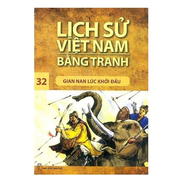 Lịch Sử Việt Nam Bằng Tranh : Gian Nan Lúc Khởi Đầu