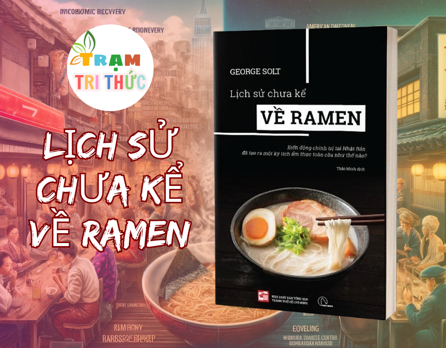 Lịch Sử Chưa Kể Về Ramen - Biến động chính trị tại Nhật Bản đã tạo ra một kỳ tích ẩm thực toàn cầu như thế nào? - George Solt - NXB Tổng Hợp Thành Phố Hồ Chí Minh