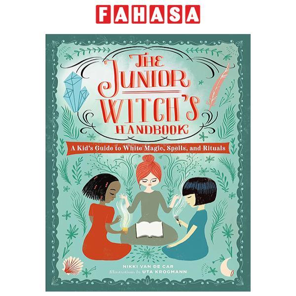 The Junior Witch's Handbook: A Kid's Guide To White Magic, Spells, And Rituals