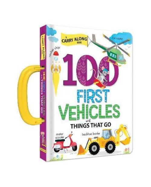 100 First Vehicles and Things That Go : A Carry Along Book