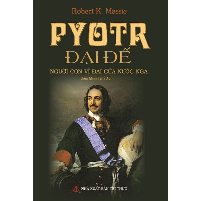 Pyotr Đại Đế: Con Người Vĩ Đại Của Nước Nga -  Robert Kinloch - (bìa mềm)