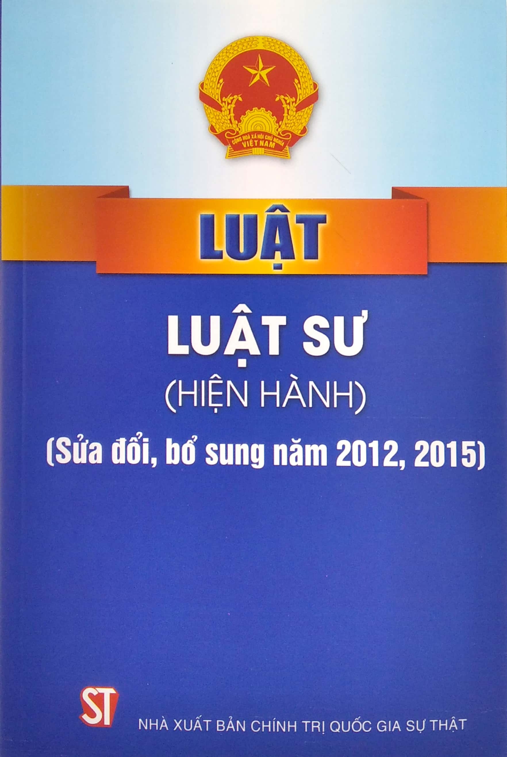 Luật Luật Sư (Hiện Hành) - Sửa Đổi, Bổ Sung Năm 2012, 2015 (Tái Bản 2020)