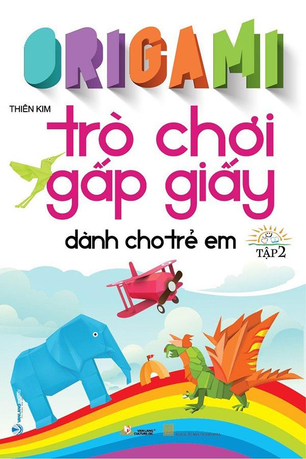 Origami - Trò Chơi Gấp Giấy Dành Cho Trẻ Em - Tập 2 (Tái bản năm 2023)