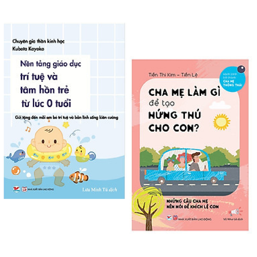 Combo 2 cuốn: Nền Tảng Giáo Dục Trí Tuệ Và Tâm Hồn Trẻ Từ Lúc 0 Tuổi + Cha Mẹ Làm Gì Để Tạo Hứng Thú Cho Con