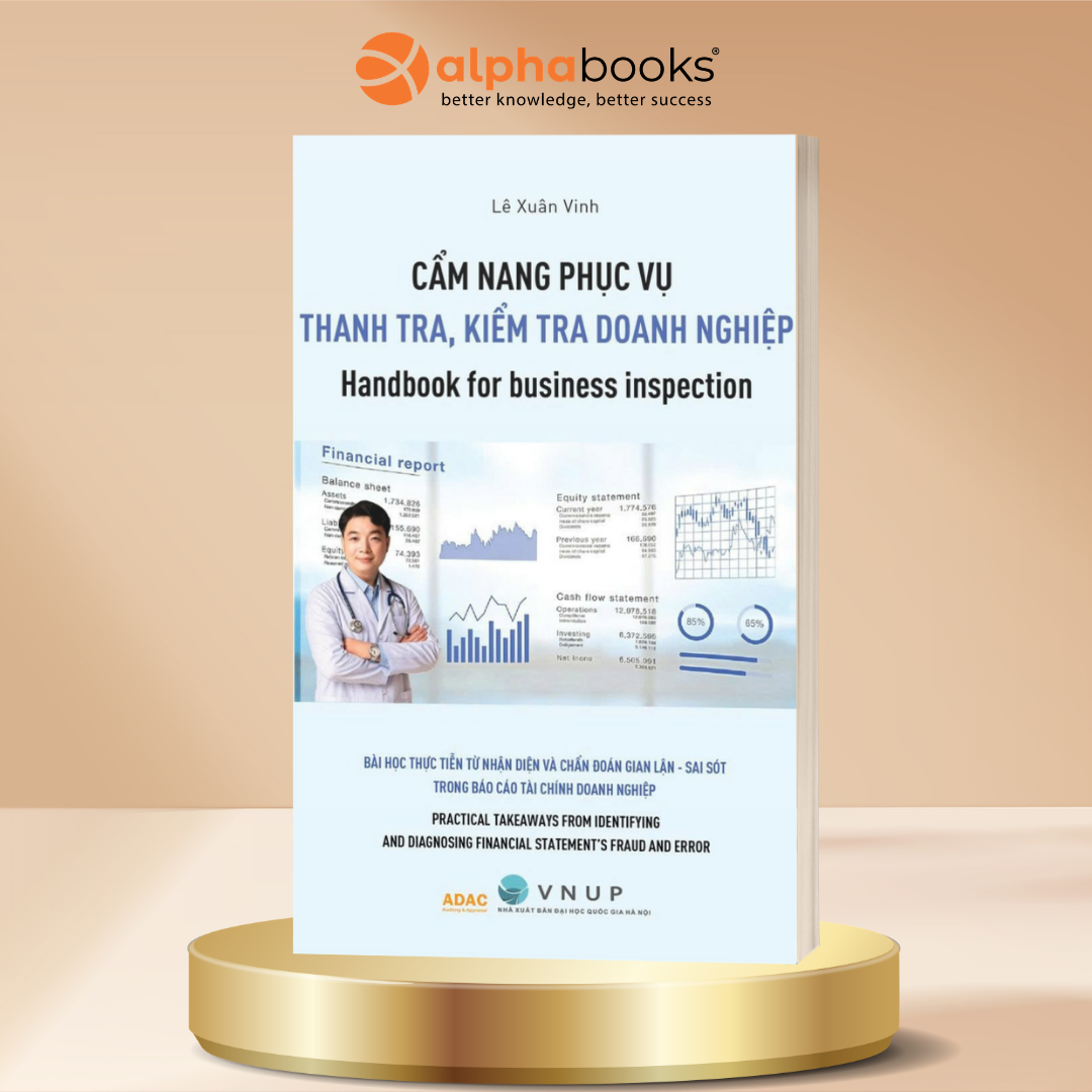 Cẩm Nang Phục Vụ Thanh Tra, Kiểm Tra Doanh Nghiệp - Bài Học Thực Tiễn Từ Nhận Diện Và Chẩn Đoán Gian Lận, Sai Sót Trong Báo Cáo Tài Chính Doanh Nghiệp - Lê Xuân Vinh, Founder ADAC