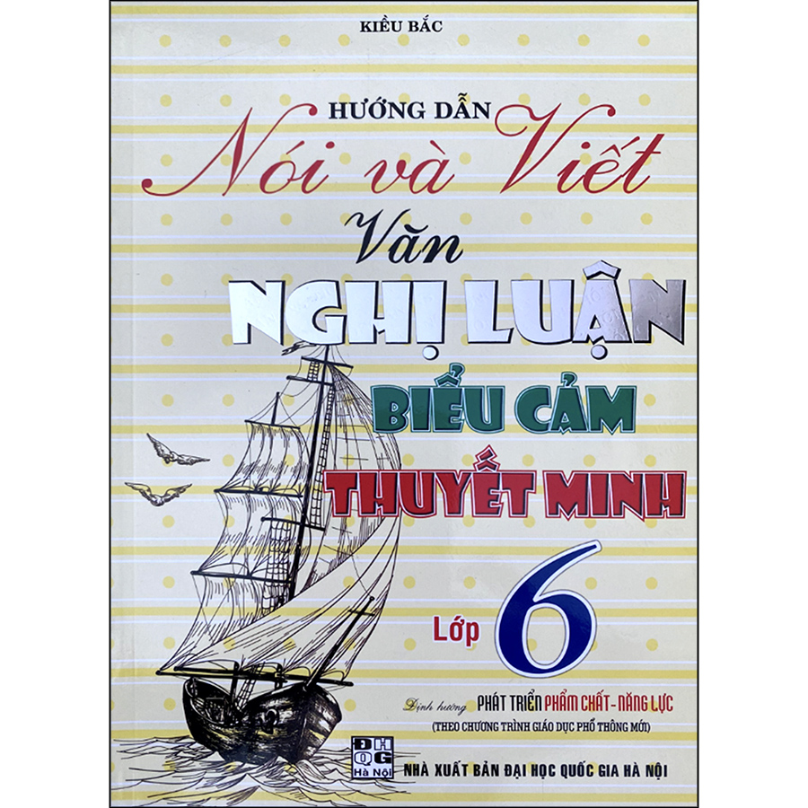 Hướng Dẫn Nói Và Viết Văn Nghị Luận - Biểu Cảm - Thuyết Minh Lớp 6 (Biên Soạn Theo CTGDPT Mới - Định Hướng Phát Triển Năng Lực)