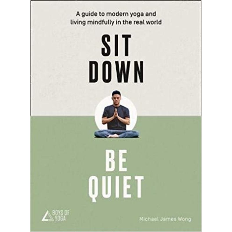 Sit Down, Be Quiet: A modern guide to yoga and mindful living