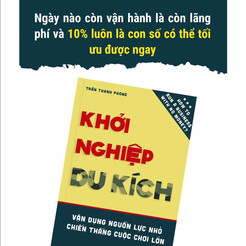 Khởi Nghiệp Du Kích - Vận dụng nguồn lực nhỏ, Chiến thắng cuộc chơi lớn - Kinh doanh ít vốn: Làm thế nào để khởi động và vận hành doanh nghiệp bằng nguồn vốn hạn hẹp?