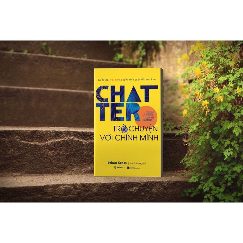 Chatter - Trò chuyện với chính mình: Tiếng nói nội tâm quyết định cuộc đời của bạn - Tác giả: Ethan Kross - Bản Quyền