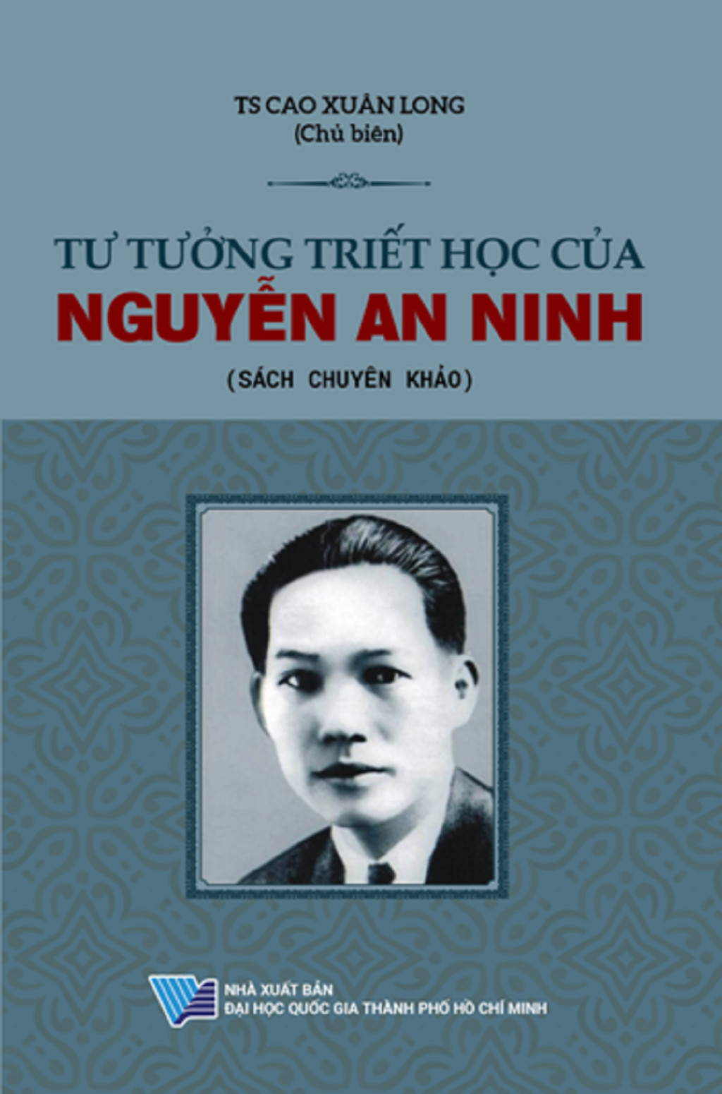 TƯ TƯỞNG TRIẾT HỌC CỦA NGUYỄN AN NINH - TS. Cao Xuân Long (Chủ Biên) - Sách chuyên khảo - (bìa mềm)