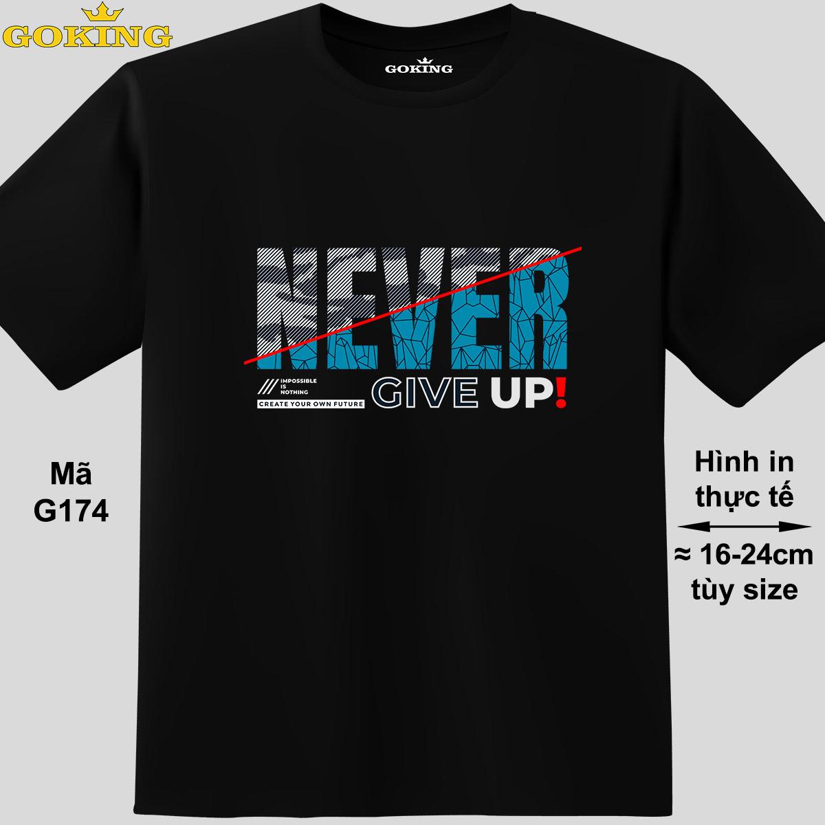 NEVER GIVE UP, mã G174. Áo thun siêu đẹp cho cả gia đình. Form unisex cho nam nữ, trẻ em, bé trai gái. Quà tặng ý nghĩa cho bố mẹ, con cái, bạn bè, doanh nghiệp, hội nhóm. Áo phông hàng hiệu Goking cao cấp in hình chữ 3D