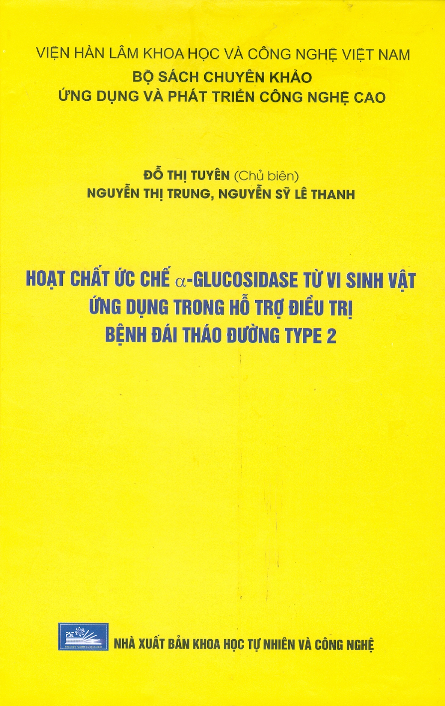 Hoạt Chất Ức Chế Α-Glucosidase Từ Vi Sinh Vật Ứng Dụng Trong Hỗ Trợ Điều Trị Bệnh Đái Tháo Đường Type 2 (Bộ Sách Chuyên Khảo Ứng Dụng Và Phát Triển Công Nghê Cao) (Bìa Cứng)