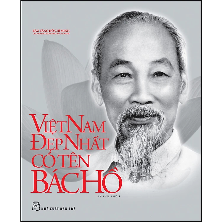 Di Sản Hồ Chí Minh - Việt Nam Đẹp Nhất Có Tên Bác Hồ-Cuốn Sách Về Người Lãnh Tụ Vĩ Đại Của Việt Nam