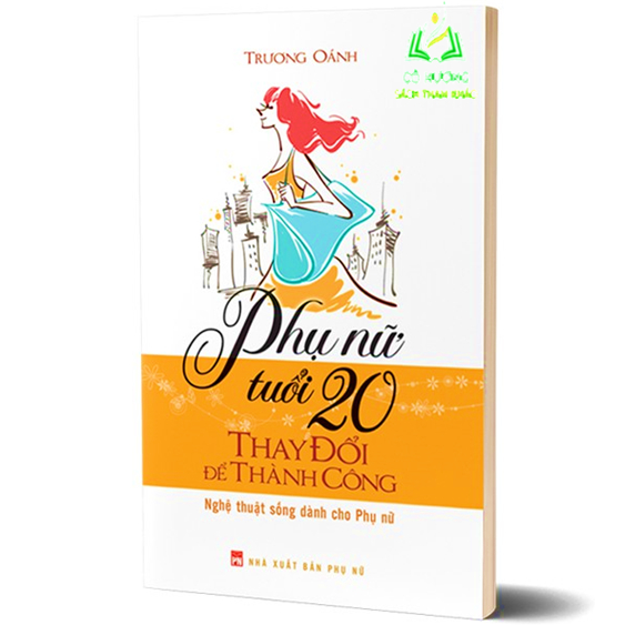 Sách- Phụ Nữ Tuổi 20 Thay Đổi Để Thành Công - Nghệ Thuật Sống Dành Cho Phụ Nữ