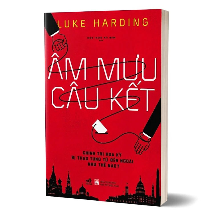 ÂM MƯU CÂU KẾT: Chính Trị Hoa Kỳ Bị Thao Túng Từ Bên Ngoài Như Thế Nào? - Luke Harding - Trần Trọng Hải Minh dịch - (bìa mềm)