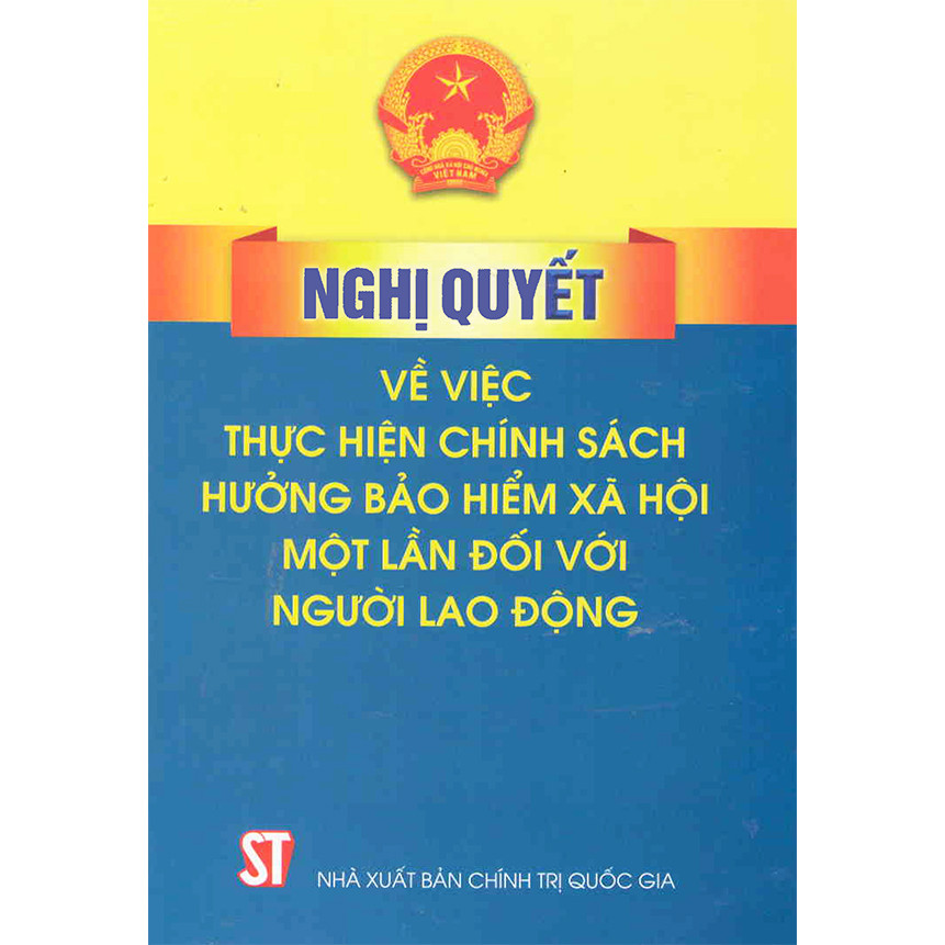 Sách Nghị Quyết Về Việc Thực Hiện Chính Sách Hưởng Bảo Hiểm Xã Hội Một Lần Đối Với Người Lao Động