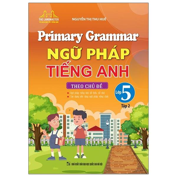 Primary Grammar - Ngữ Pháp Tiếng Anh Theo Chủ Đề Lớp 5 - Tập 2