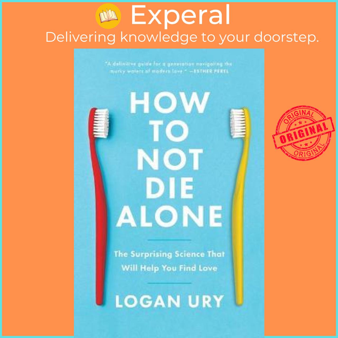 Sách - How to Not Die Alone : The Surprising Science That Will Help You Find Love by Logan Ury (US edition, paperback)