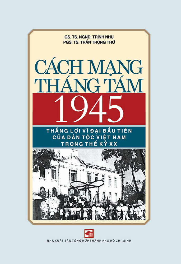 Cách Mạng Tháng Tám 1945 -  Thắng Lợi Vĩ Đại Đầu Tiên Của Dân Tộc Việt Nam Trong Thế Kỷ XX