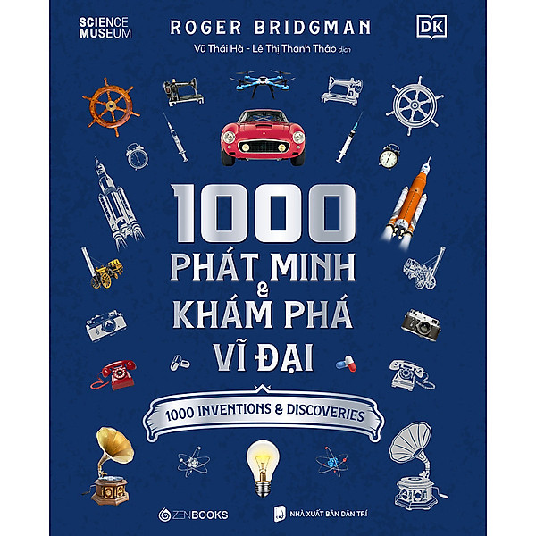 [Bìa cứng, in màu toàn bộ]  1000 PHÁT MINH VÀ KHÁM PHÁ VĨ ĐẠI - Roger Bridgman – Vũ Thái Hà – Lê Thị Thanh Thảo dịch - Zenbooks – NXB Thế Giới