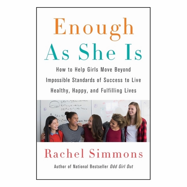 Enough As She Is: How To Help Girls Move Beyond Impossible Standards Of Success To Live Healthy, Happy, And Fulfilling Lives