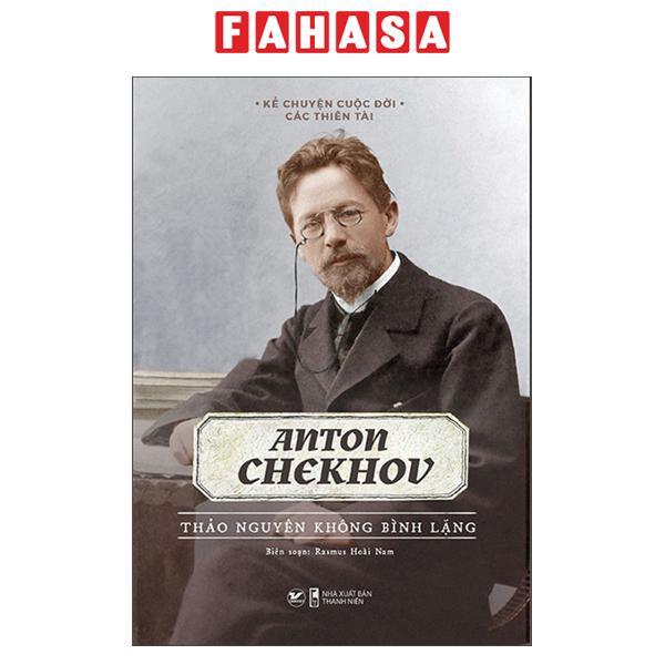 Kể Chuyện Cuộc Đời Các Thiên Tài: Anton Chekhov - Thảo Nguyên Không Bình Lặng