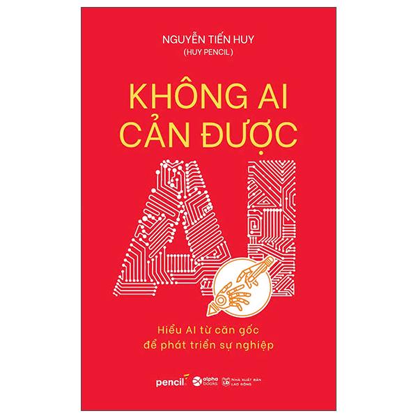 Sách - Không Ai Cản Được AI - Hiểu AI Từ Căn Gốc Để Phát Triển Sự Nghiệp