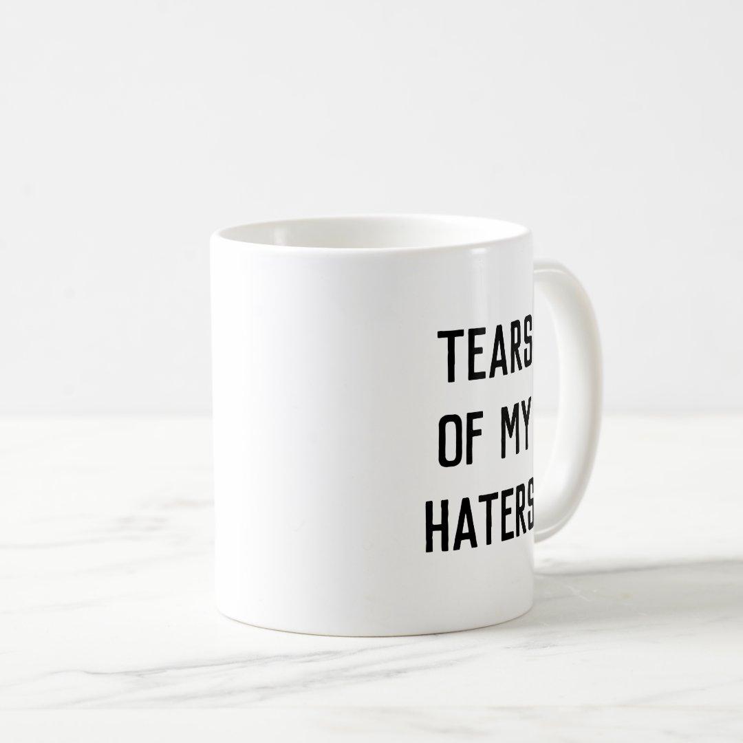 Ly Cốc Sứ Cao Cấp hình Fun Humor TEARS OF MY HATERS
