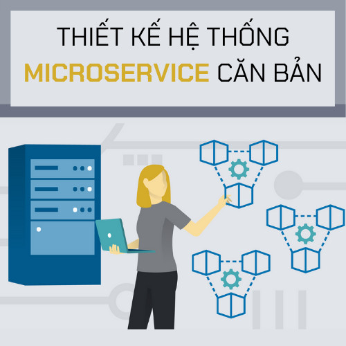 KHÓA HỌC THIẾT KẾ HỆ THỐNG MICROSERVICE CĂN BẢN