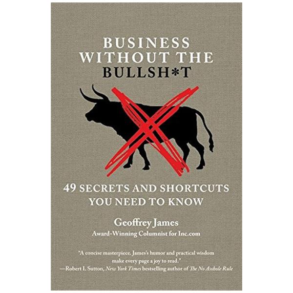 Business Without The Bullsh*t: 49 Secrets And Shortcuts You Need To Know